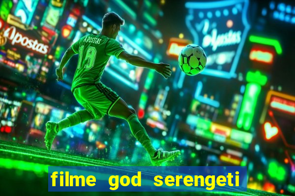 filme god serengeti completo dublado